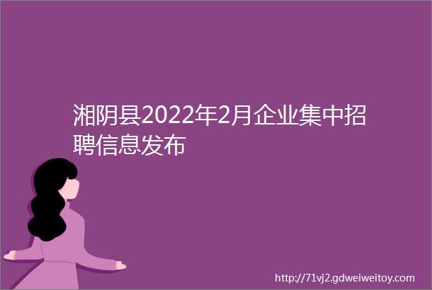 湘阴县2022年2月企业集中招聘信息发布
